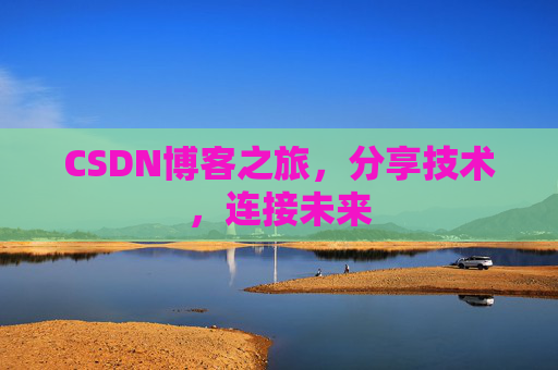 CSDN博客之旅，分享技术，连接未来